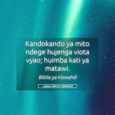 Picture 05 - Zaburi 104:12 SWHULB - Kandokando ya mito ndege hujenga viota vyao; - Bible Verse Picture