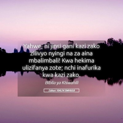 Picture 05 - Zaburi 104:24 SWHULB - Yahwe, ni jinsi gani kazi zako zilivyo nyingi na - Bible Verse Picture