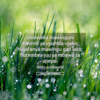 Picture 05 - Zaburi 104:3 SWHULB - Umeweka mawinguni mihimili ya vyumba vyako; - Bible Verse Picture