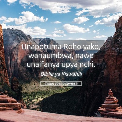 Picture 05 - Zaburi 104:30 SWHULB - Unapotuma Roho yako, wanaumbwa, nawe unaifanya - Bible Verse Picture