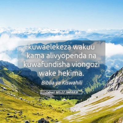 Picture 05 - Zaburi 105:22 SWHULB - kuwaelekeza wakuu kama alivyopenda na - Bible Verse Picture