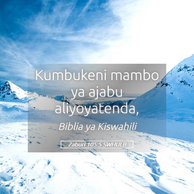 Picture 05 - Zaburi 105:5 SWHULB - Kumbukeni mambo ya ajabu - Bible Verse Picture