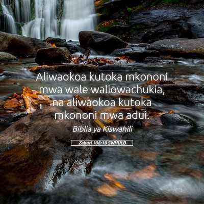 Picture 05 - Zaburi 106:10 SWHULB - Aliwaokoa kutoka mkononi mwa wale waliowachukia, - Bible Verse Picture