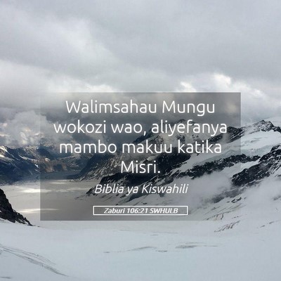 Picture 05 - Zaburi 106:21 SWHULB - Walimsahau Mungu wokozi wao, aliyefanya mambo - Bible Verse Picture