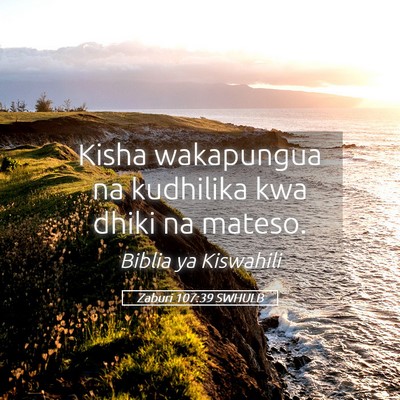 Picture 05 - Zaburi 107:39 SWHULB - Kisha wakapungua na kudhilika kwa dhiki na - Bible Verse Picture