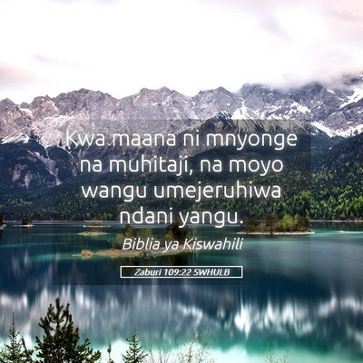 Picture 05 - Zaburi 109:22 SWHULB - Kwa maana ni mnyonge na muhitaji, na moyo wangu - Bible Verse Picture