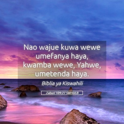 Picture 05 - Zaburi 109:27 SWHULB - Nao wajue kuwa wewe umefanya haya, kwamba wewe, - Bible Verse Picture