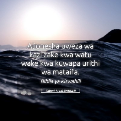 Picture 05 - Zaburi 111:6 SWHULB - Alionesha uweza wa kazi zake kwa watu wake kwa - Bible Verse Picture