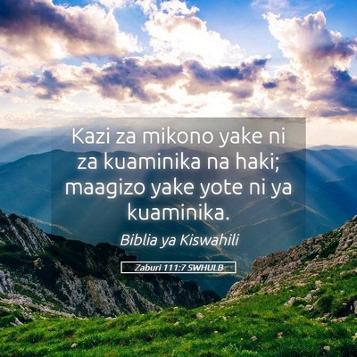 Picture 05 - Zaburi 111:7 SWHULB - Kazi za mikono yake ni za kuaminika na haki; - Bible Verse Picture