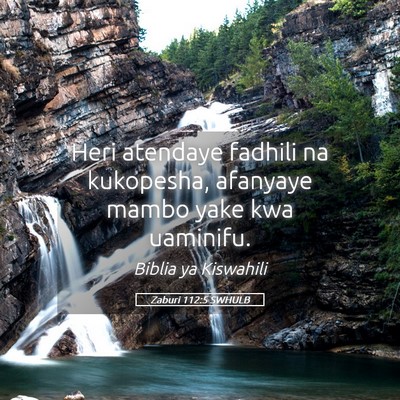 Picture 05 - Zaburi 112:5 SWHULB - Heri atendaye fadhili na kukopesha, afanyaye - Bible Verse Picture