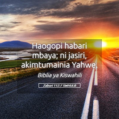 Picture 05 - Zaburi 112:7 SWHULB - Haogopi habari mbaya; ni jasiri, akimtumainia - Bible Verse Picture