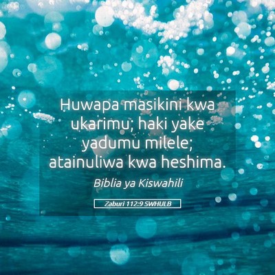 Picture 05 - Zaburi 112:9 SWHULB - Huwapa masikini kwa ukarimu; haki yake yadumu - Bible Verse Picture