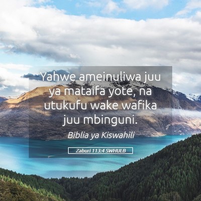 Picture 05 - Zaburi 113:4 SWHULB - Yahwe ameinuliwa juu ya mataifa yote, na utukufu - Bible Verse Picture