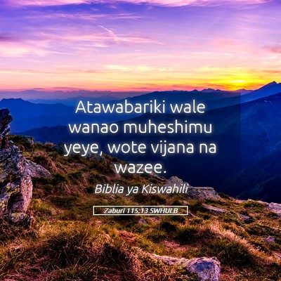 Picture 05 - Zaburi 115:13 SWHULB - Atawabariki wale wanao muheshimu yeye, wote - Bible Verse Picture