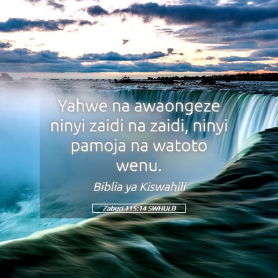 Picture 05 - Zaburi 115:14 SWHULB - Yahwe na awaongeze ninyi zaidi na zaidi, ninyi - Bible Verse Picture