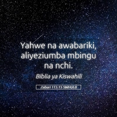Picture 05 - Zaburi 115:15 SWHULB - Yahwe na awabariki, aliyeziumba mbingu na - Bible Verse Picture
