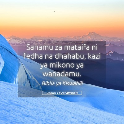 Picture 05 - Zaburi 115:4 SWHULB - Sanamu za mataifa ni fedha na dhahabu, kazi ya - Bible Verse Picture