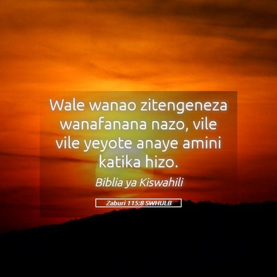 Picture 05 - Zaburi 115:8 SWHULB - Wale wanao zitengeneza wanafanana nazo, vile vile - Bible Verse Picture
