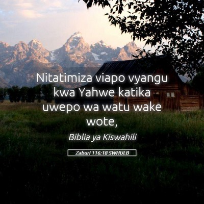 Picture 05 - Zaburi 116:18 SWHULB - Nitatimiza viapo vyangu kwa Yahwe katika uwepo wa - Bible Verse Picture