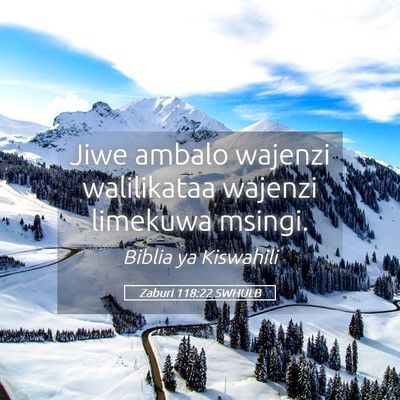 Picture 05 - Zaburi 118:22 SWHULB - Jiwe ambalo wajenzi walilikataa wajenzi limekuwa - Bible Verse Picture