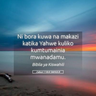 Picture 05 - Zaburi 118:8 SWHULB - Ni bora kuwa na makazi katika Yahwe kuliko - Bible Verse Picture