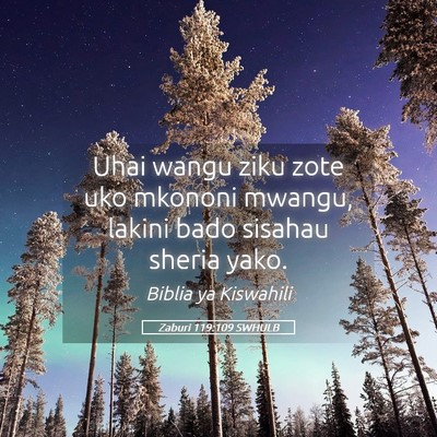 Picture 05 - Zaburi 119:109 SWHULB - Uhai wangu ziku zote uko mkononi mwangu, lakini - Bible Verse Picture