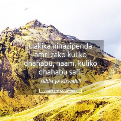 Picture 05 - Zaburi 119:127 SWHULB - Hakika ninazipenda amri zako kuliko dhahabu, - Bible Verse Picture