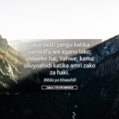 Picture 05 - Zaburi 119:149 SWHULB - Sikia sauti yangu katika uaminifu wa agano lako; - Bible Verse Picture