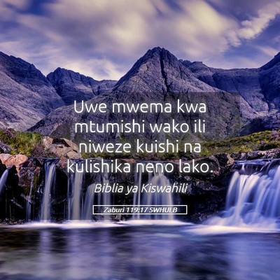 Picture 05 - Zaburi 119:17 SWHULB - Uwe mwema kwa mtumishi wako ili niweze kuishi na - Bible Verse Picture