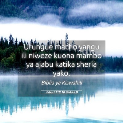 Picture 05 - Zaburi 119:18 SWHULB - Ufungue macho yangu ili niweze kuona mambo ya - Bible Verse Picture