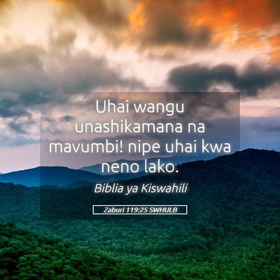 Picture 05 - Zaburi 119:25 SWHULB - Uhai wangu unashikamana na mavumbi! nipe uhai kwa - Bible Verse Picture
