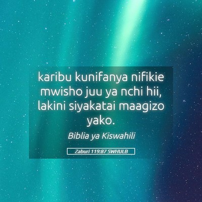 Picture 05 - Zaburi 119:87 SWHULB - karibu kunifanya nifikie mwisho juu ya nchi hii, - Bible Verse Picture