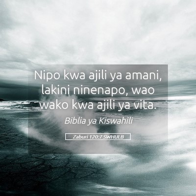 Picture 05 - Zaburi 120:7 SWHULB - Nipo kwa ajili ya amani, lakini ninenapo, wao - Bible Verse Picture