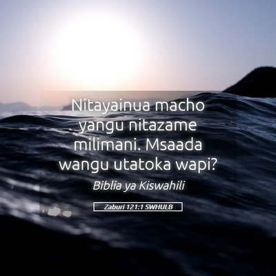 Picture 05 - Zaburi 121:1 SWHULB - Nitayainua macho yangu nitazame milimani. Msaada - Bible Verse Picture