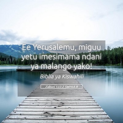 Picture 05 - Zaburi 122:2 SWHULB - Ee Yerusalemu, miguu yetu imesimama ndani ya - Bible Verse Picture