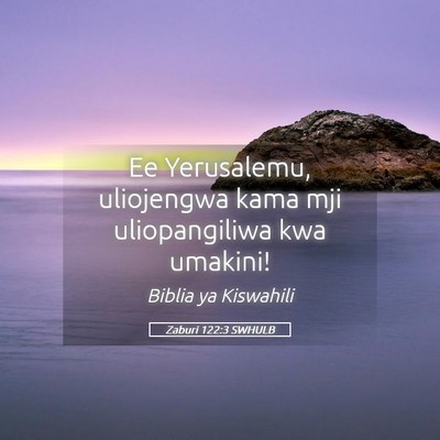 Picture 05 - Zaburi 122:3 SWHULB - Ee Yerusalemu, uliojengwa kama mji uliopangiliwa - Bible Verse Picture