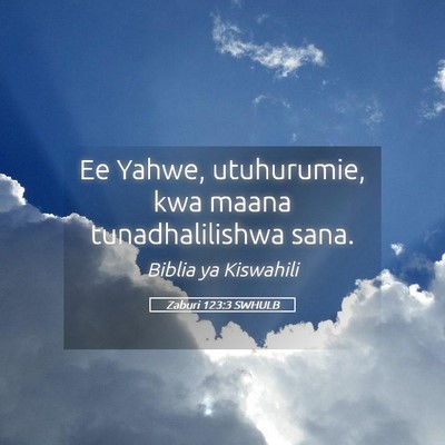 Picture 05 - Zaburi 123:3 SWHULB - Ee Yahwe, utuhurumie, kwa maana tunadhalilishwa - Bible Verse Picture