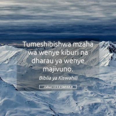 Picture 05 - Zaburi 123:4 SWHULB - Tumeshibishwa mzaha wa wenye kiburi na dharau ya - Bible Verse Picture