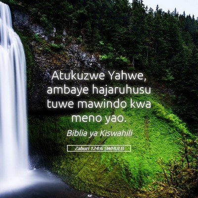 Picture 05 - Zaburi 124:6 SWHULB - Atukuzwe Yahwe, ambaye hajaruhusu tuwe mawindo - Bible Verse Picture