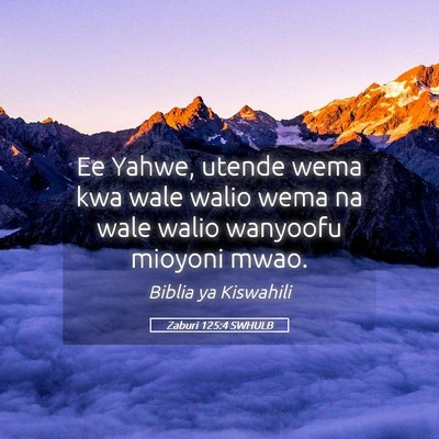 Picture 05 - Zaburi 125:4 SWHULB - Ee Yahwe, utende wema kwa wale walio wema na wale - Bible Verse Picture