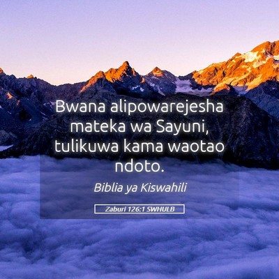 Picture 05 - Zaburi 126:1 SWHULB - Bwana alipowarejesha mateka wa Sayuni, tulikuwa - Bible Verse Picture
