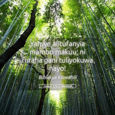 Picture 05 - Zaburi 126:3 SWHULB - Yahwe alitufanyia mambo makuu; ni furaha gani - Bible Verse Picture