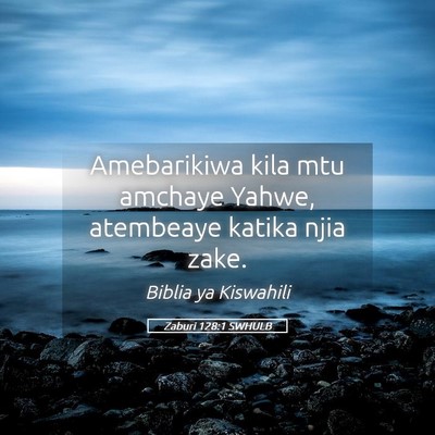Picture 05 - Zaburi 128:1 SWHULB - Amebarikiwa kila mtu amchaye Yahwe, atembeaye - Bible Verse Picture