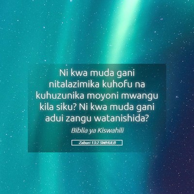 Picture 05 - Zaburi 13:2 SWHULB - Ni kwa muda gani nitalazimika kuhofu na - Bible Verse Picture