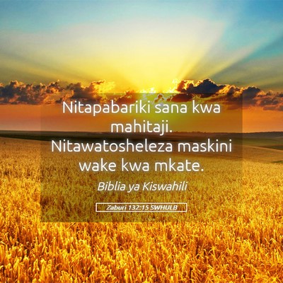 Picture 05 - Zaburi 132:15 SWHULB - Nitapabariki sana kwa mahitaji. Nitawatosheleza - Bible Verse Picture