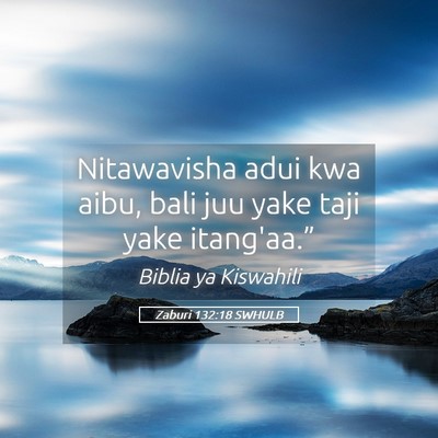 Picture 05 - Zaburi 132:18 SWHULB - Nitawavisha adui kwa aibu, bali juu yake taji - Bible Verse Picture