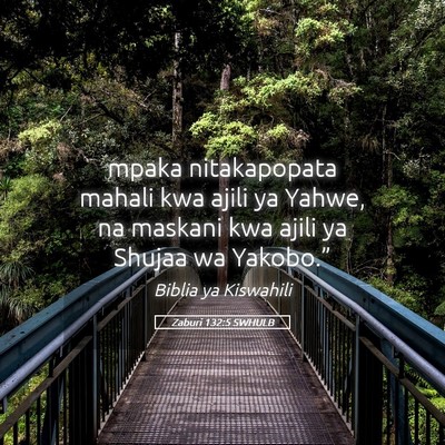 Picture 05 - Zaburi 132:5 SWHULB - mpaka nitakapopata mahali kwa ajili ya Yahwe, na - Bible Verse Picture
