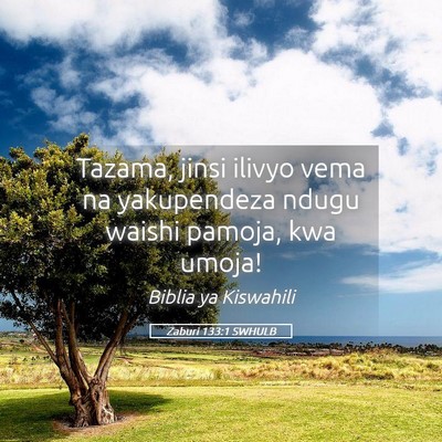 Picture 05 - Zaburi 133:1 SWHULB - Tazama, jinsi ilivyo vema na yakupendeza ndugu - Bible Verse Picture