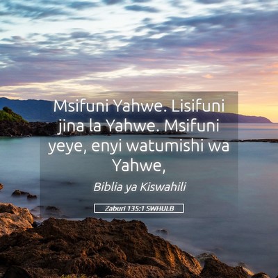 Picture 05 - Zaburi 135:1 SWHULB - Msifuni Yahwe. Lisifuni jina la Yahwe. Msifuni - Bible Verse Picture