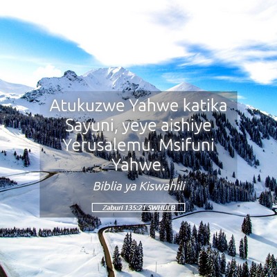 Picture 05 - Zaburi 135:21 SWHULB - Atukuzwe Yahwe katika Sayuni, yeye aishiye - Bible Verse Picture